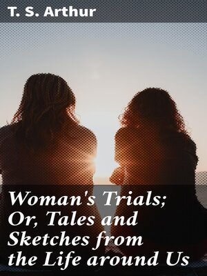 cover image of Woman's Trials; Or, Tales and Sketches from the Life around Us